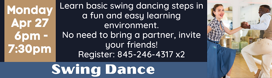 Event flier for Swing Dancing on Monday April 27, from 6:00pm - 7:30pm. Learn basic swing dancing steps in a fun and easy learning environment.No need to bring a partner, invite your friends!Register: 845-246-4317 x2