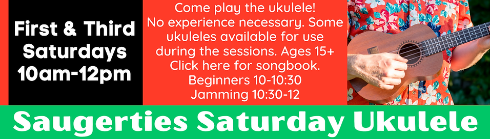 Event Flier for Saugerties Saturday Ukulele on the first and third Saturdays of each month from 10am to noon. Come play the ukulele! No experience necessary. Some ukuleles are available for use during the session. Ages 15 through adults. Click this event flier for the songbook. Beginners practice from 10 to 10:30pm. Jamming from 10:30am-noon.
