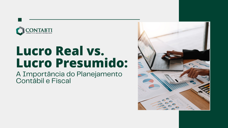 Lucro Real vs. Lucro Presumido: A Importância do Planejamento Contábil e Fiscal