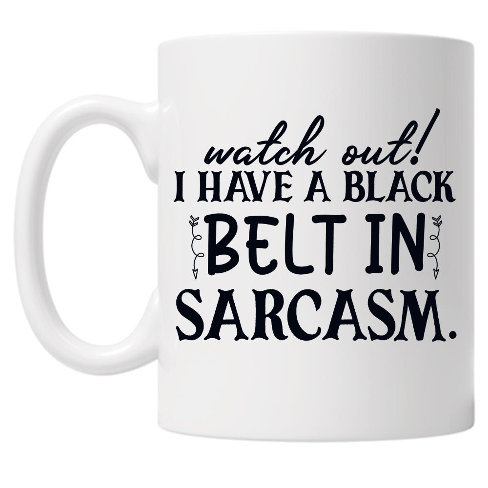 Watch Out! I Have a Black Belt In Sarcasm 10oz Mug