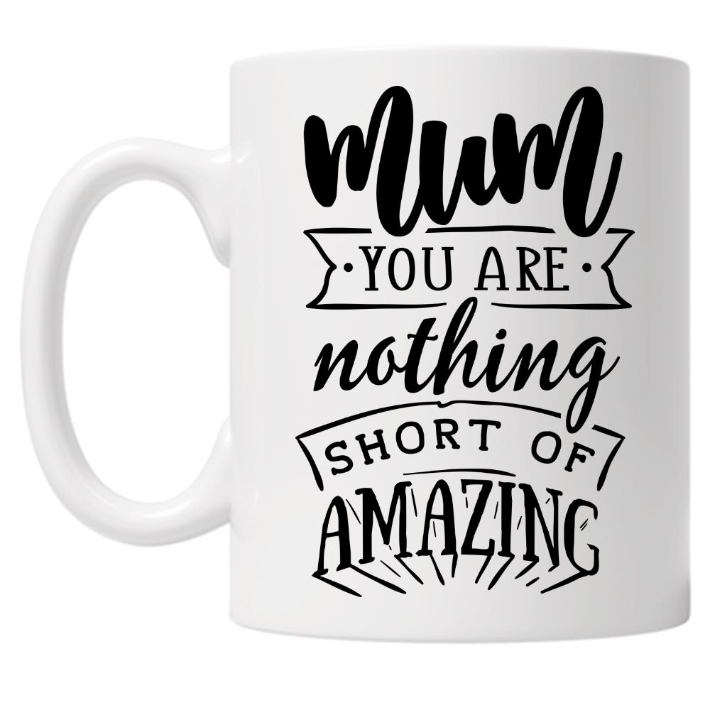 Mum You Are Nothing Short of Amazing 10oz Mug