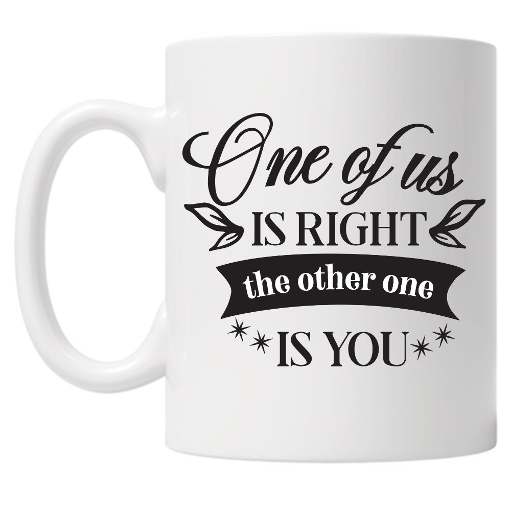One Of Us Is Right The Other Is You 10oz Mug