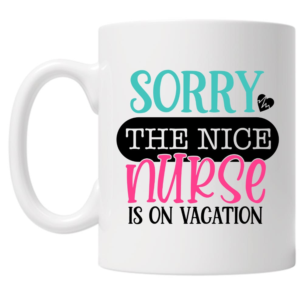 Sorry The Nice Nurse Is On Vacation 10oz Mug