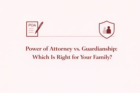 Power of Attorney vs. Guardianship: Which Is Right for Your Family?