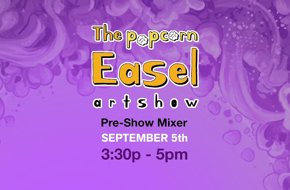 The Popcorn Easel Artshow | Pre-Show Mixer — September 5th