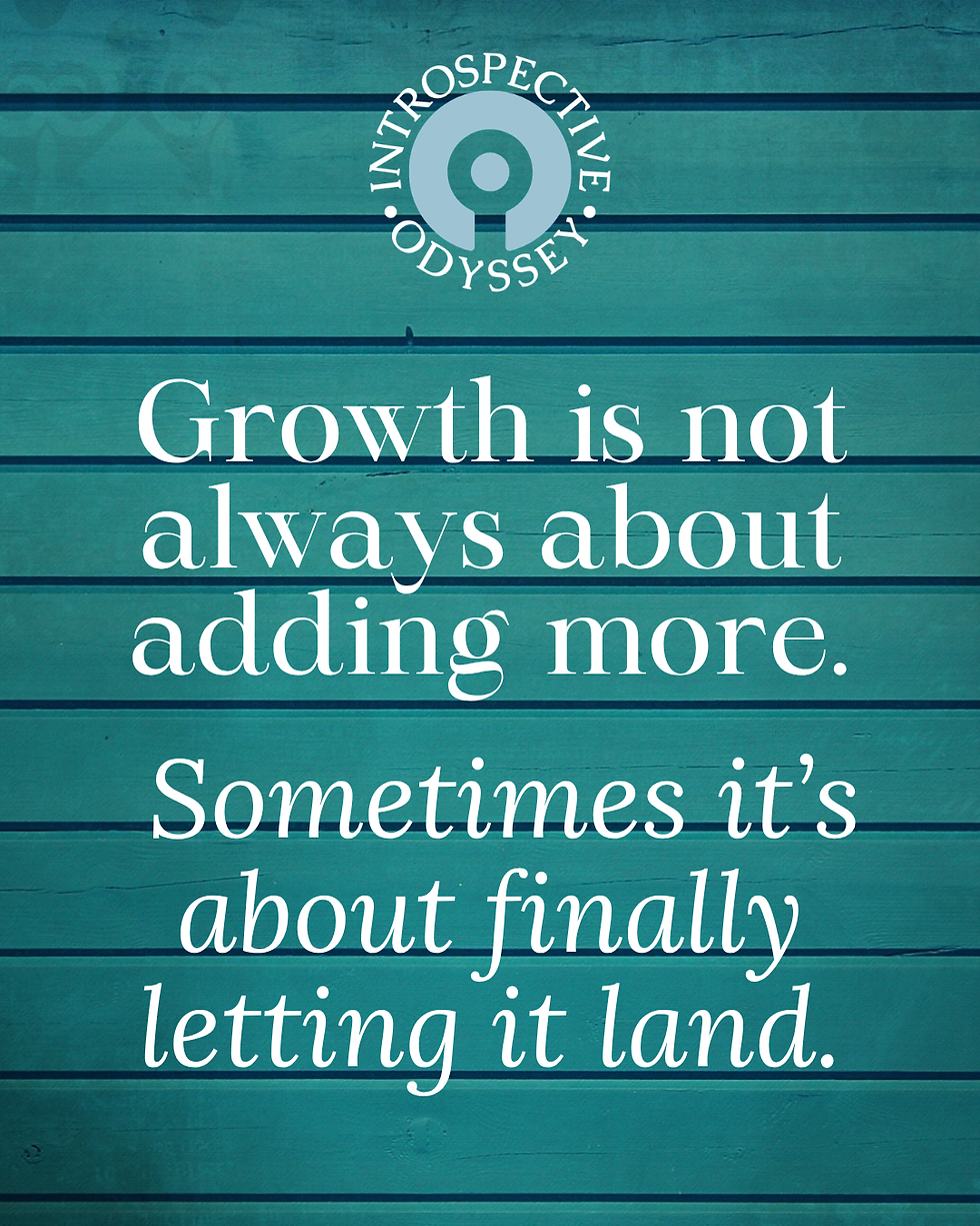 Teal wooden background with quote: "Growth is not always about adding more. Sometimes it’s about finally letting it land." Logo: Introspective Odyssey.