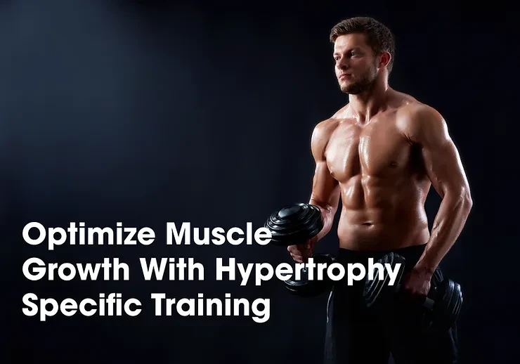 Optimize Muscle Growth with HypertrophySpecific Training