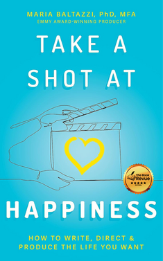 Take a Shot at Happiness: How to Write, Direct & Produce the Life You Want