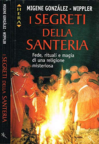 I segreti della Santeria. Fede, rituali e magia di una religione misteriosa