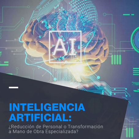 Inteligencia Artificial: ¿Reducción de Personal o Transformación a Mano de Obra Especializada?