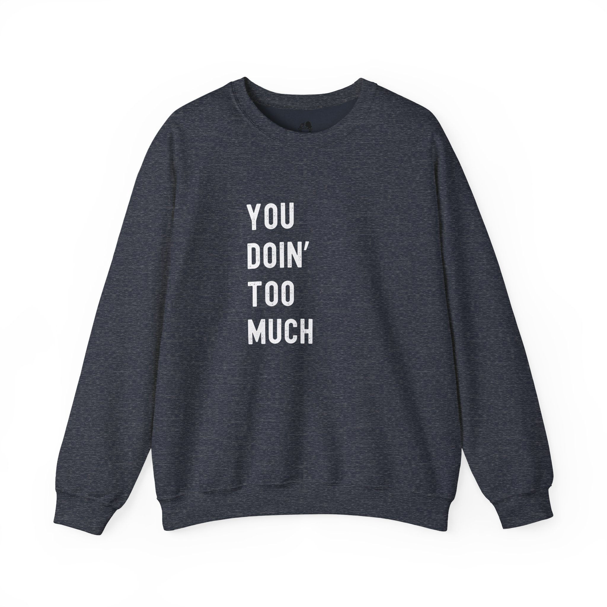You Doin' Too Much - Crewneck Sweatshirt