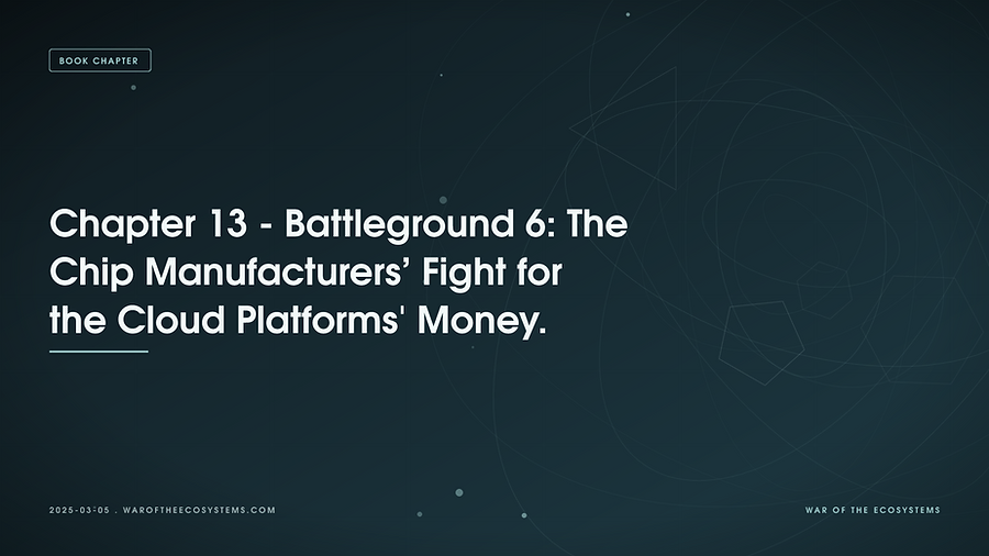 Chapter 13 - Battleground 6: The Chip Manufacturers’ Fight for the Cloud Platforms' Money.