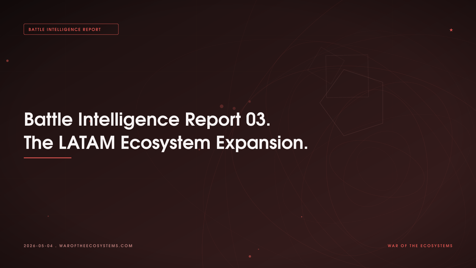 Battle Intelligence Report 03. The LATAM Ecosystem Expansion.