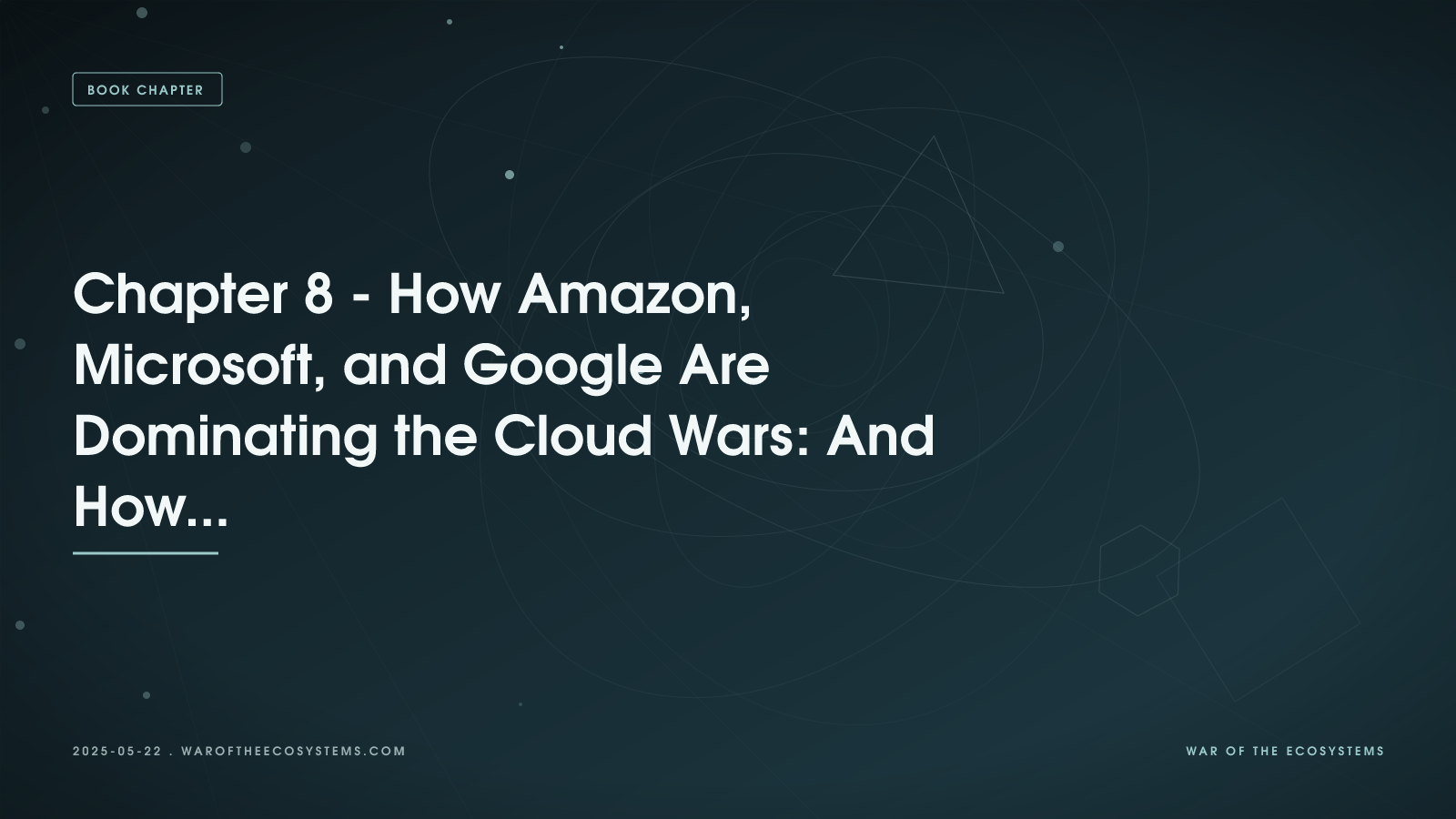 Chapter 8 - How Amazon, Microsoft, and Google Are Dominating the Cloud Wars: And How to Win on Their Battlefield?