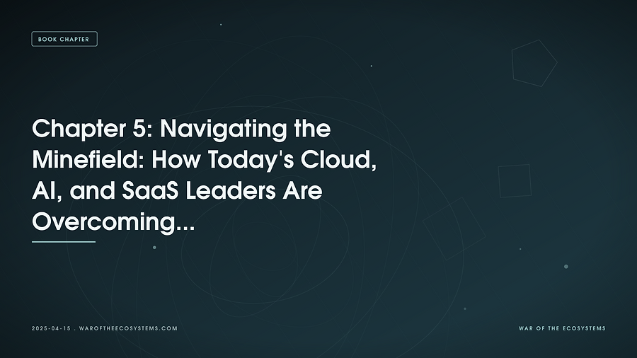 Chapter 5: Navigating the Minefield: How Today's Cloud, AI, and SaaS Leaders Are Overcoming Ecosystem Management Challenges.