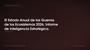 El Estado Anual de las Guerras de los Ecosistemas 2026. Informe de Inteligencia Estratégica.
