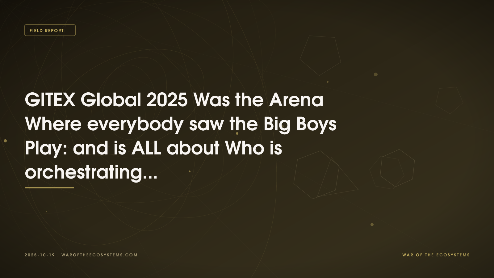 GITEX Global 2025 Was the Arena Where everybody saw the Big Boys Play: and is ALL about Who is orchestrating the smartest moves in the AI Ecosystem War.