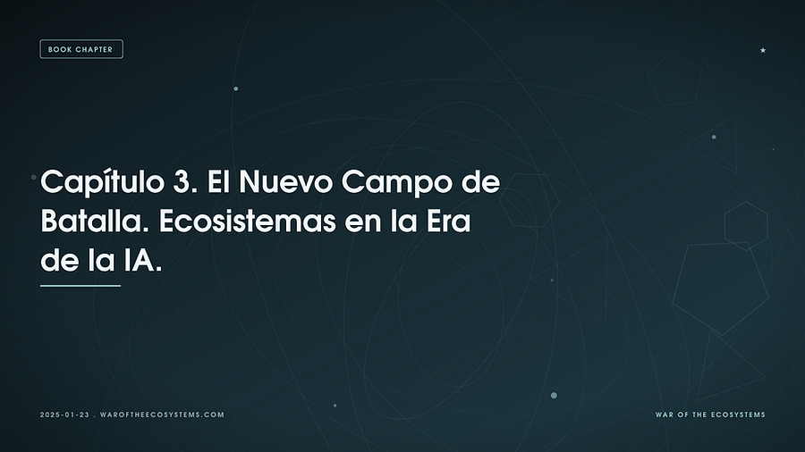 Capítulo 3. El Nuevo Campo de Batalla. Ecosistemas en la Era de la IA.