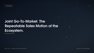 Joint Go-To-Market. The Repeatable Sales Motion of the Ecosystem.