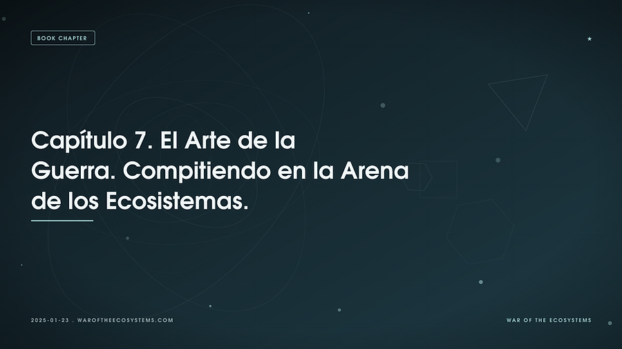 Capítulo 7. El Arte de la Guerra. Compitiendo en la Arena de los Ecosistemas.