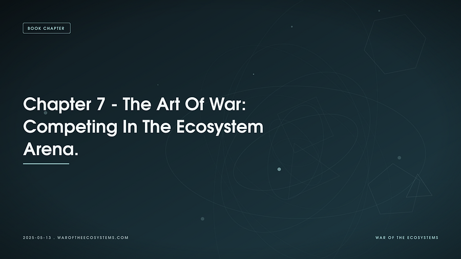 Chapter 7 - The Art Of War: Competing In The Ecosystem Arena.