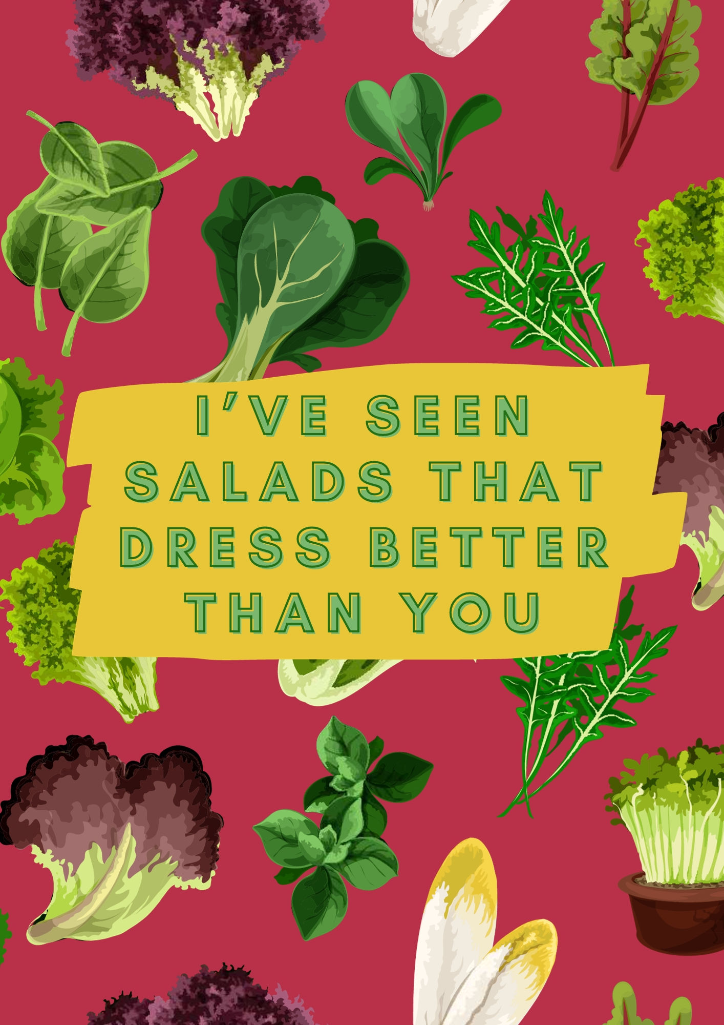 I've Seen Salads That Dress Better Than You