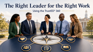 The Right Leader for the Right Work: Using the TrustED® 360 for Leadership-Team Development