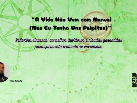 A Vida Não Vem com Manual (Mas Eu Tenho Uns Palpites)