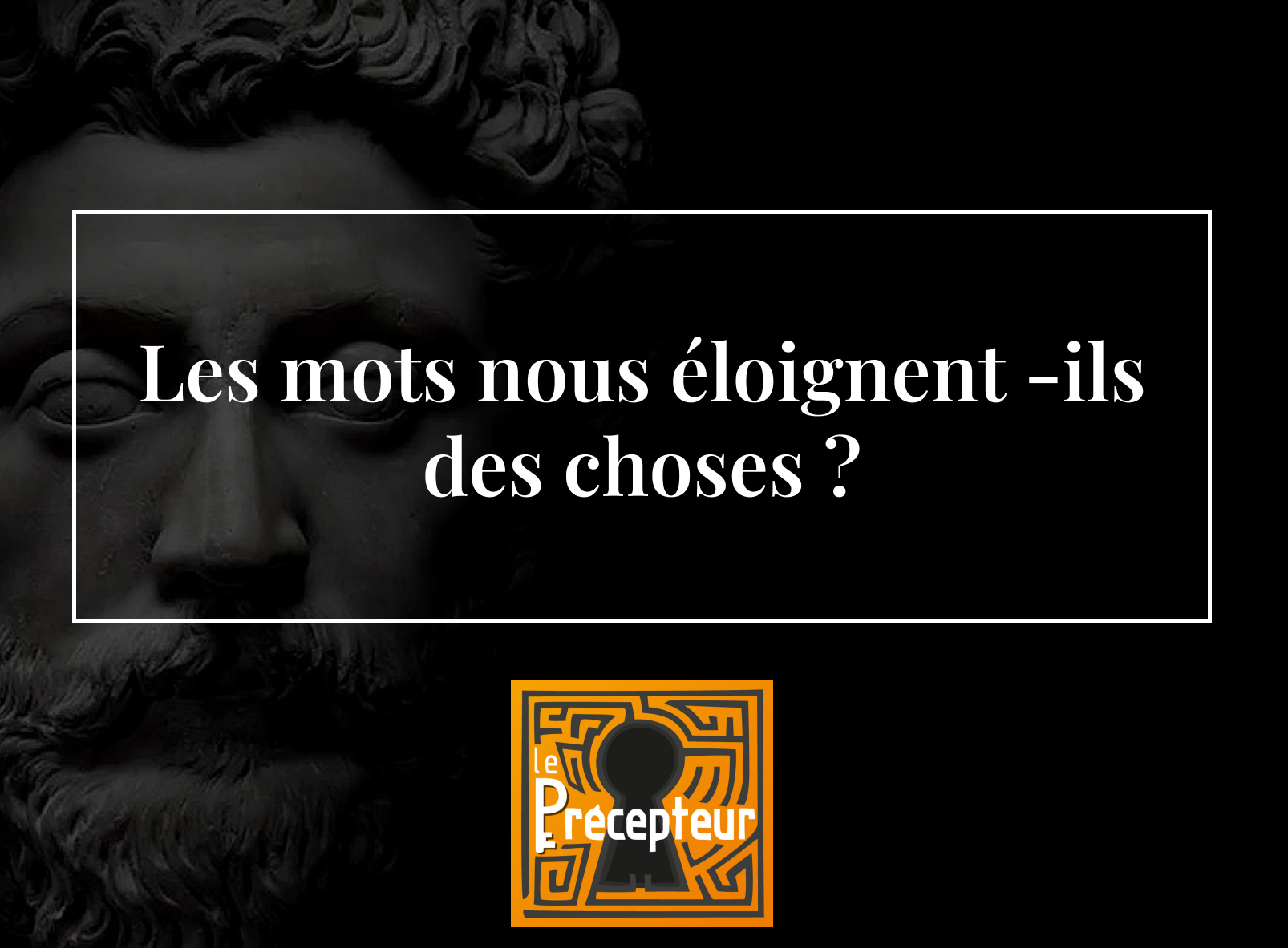 Les mots nous éloignent-ils des choses ? – cours de philosophie en ligne