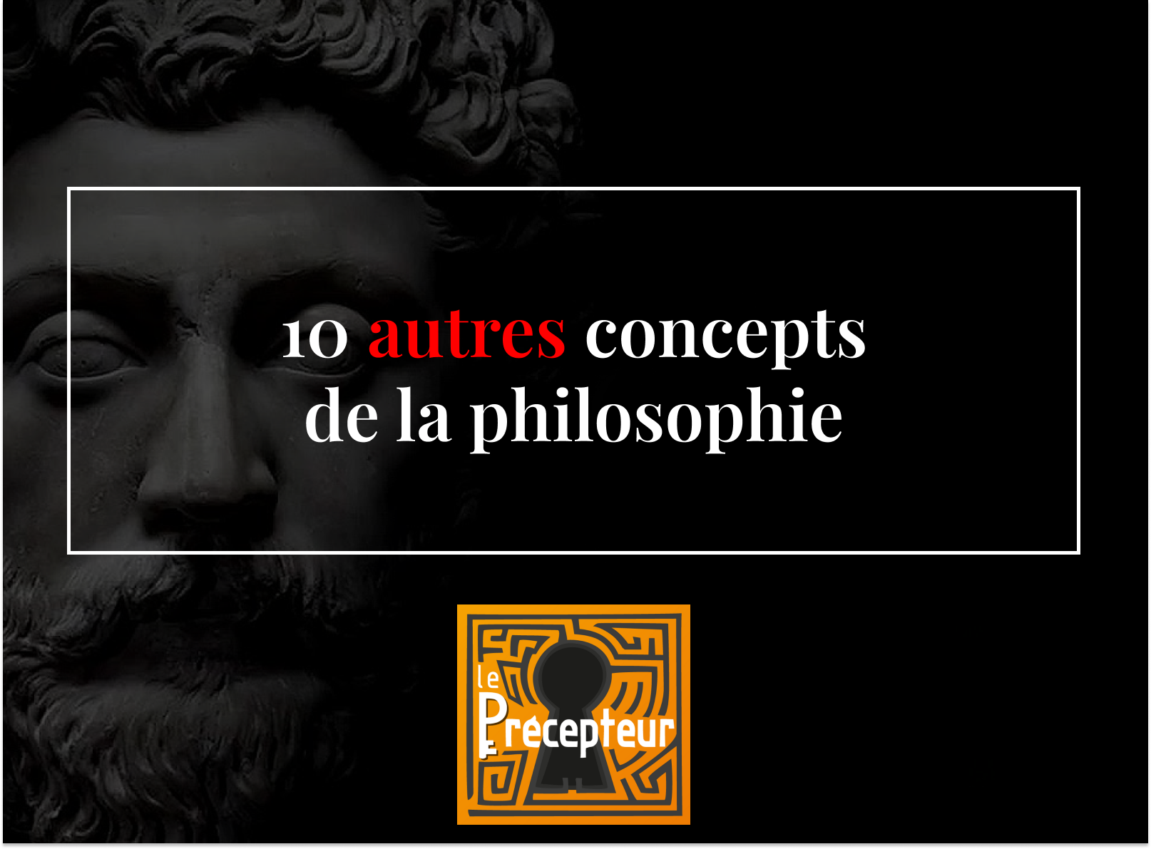 10 autres concepts fondamentaux de la philosophie – cours de philosophie en ligne