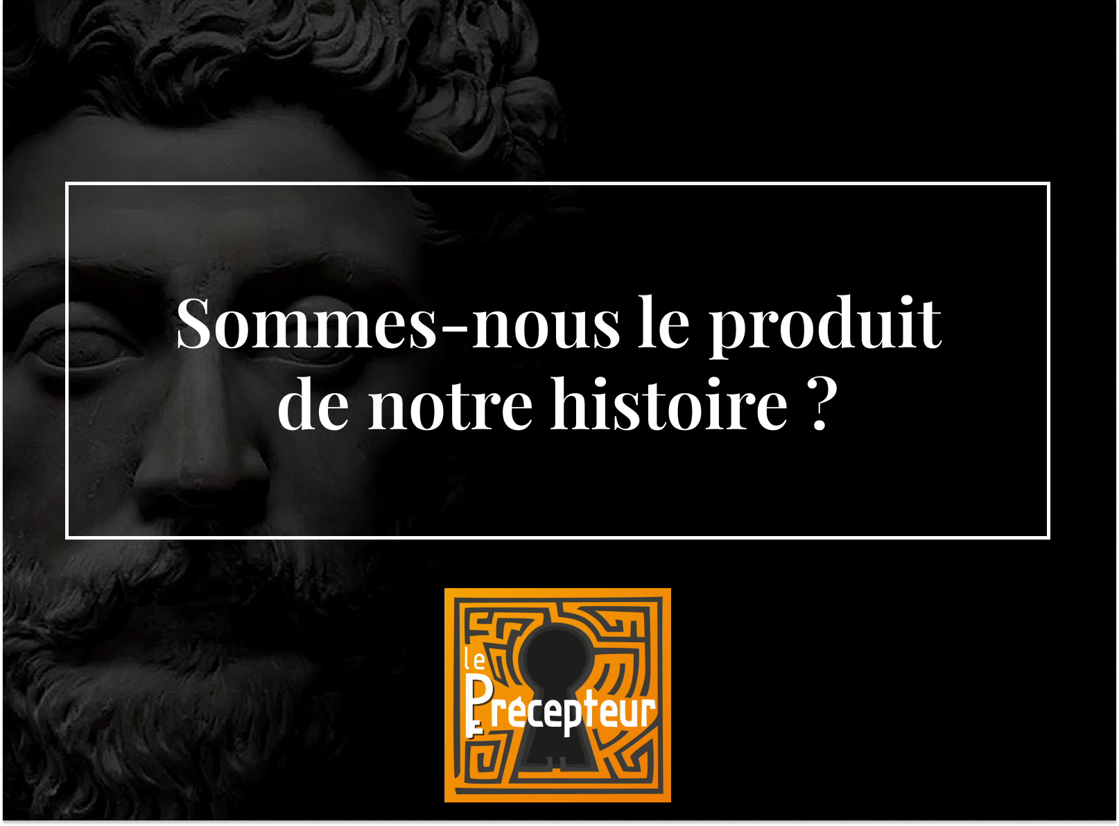 Sommes-nous le produit de notre histoire ? – cours de philosophie en ligne