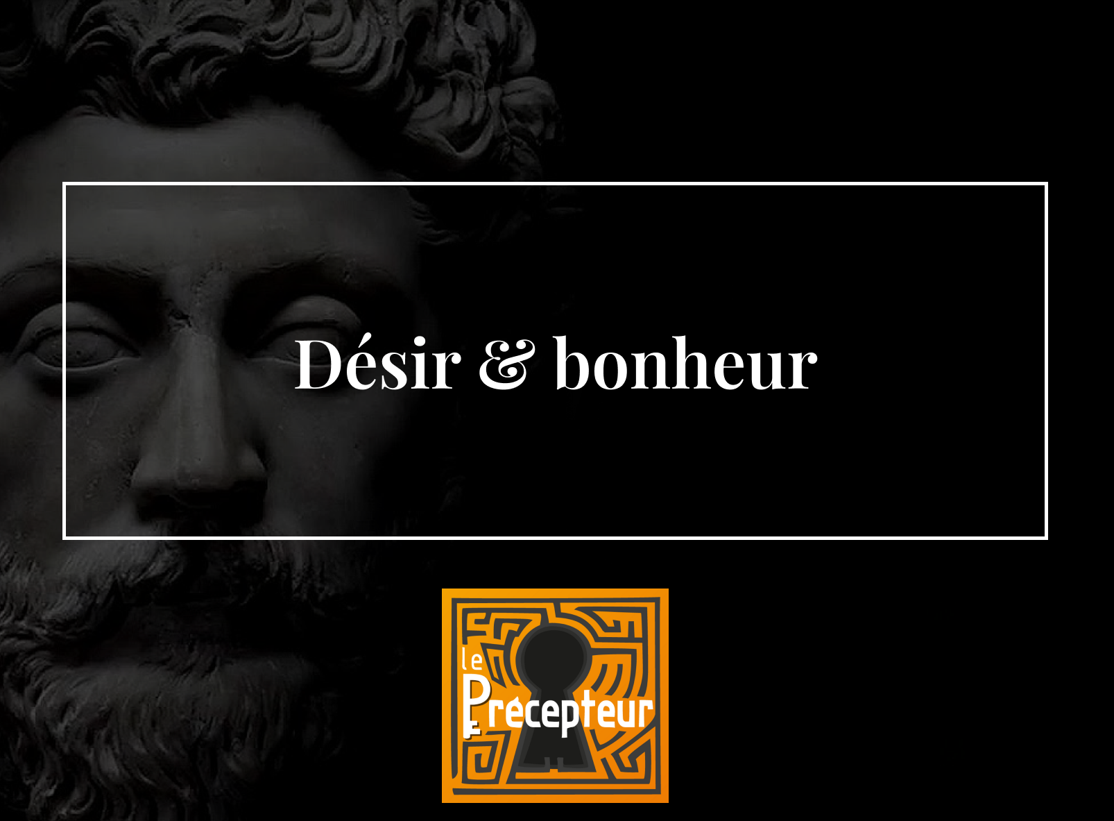 Désir et bonheur – cours de philosophie en ligne