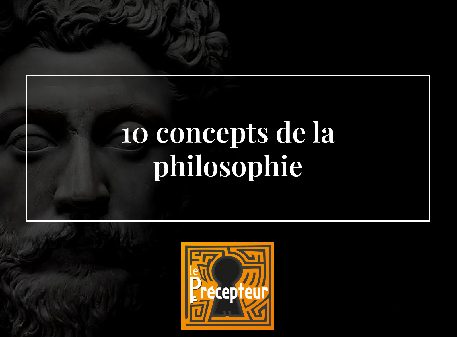 10 concepts fondamentaux de la philosophie – cours de philosophie en ligne