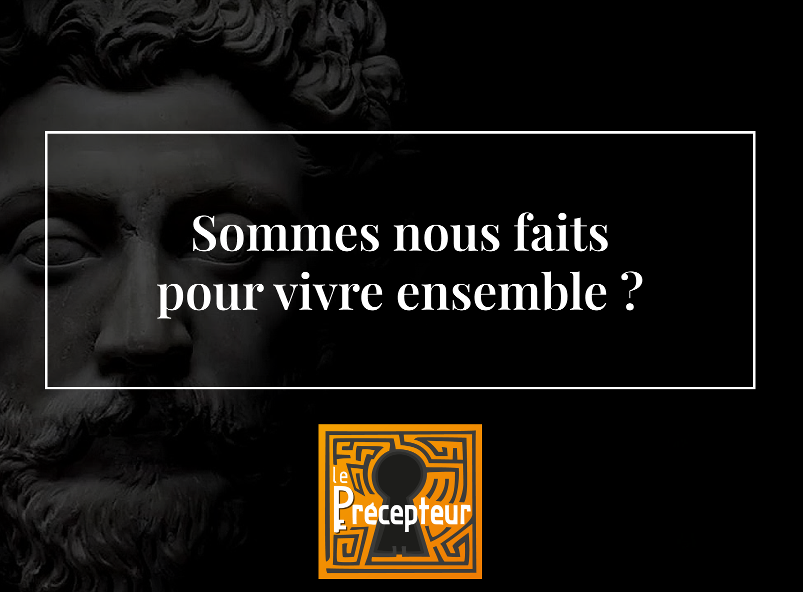 Sommes-nous faits pour vivre ensemble ? – cours de philosophie en ligne