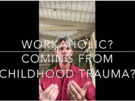 Are you a Workaholic? What is the connection with childhood trauma?