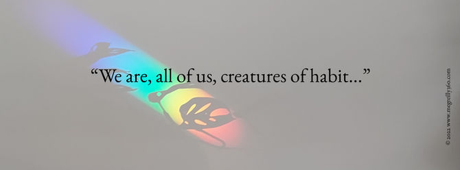 We are, all of us, creatures of habit