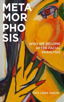 Read sample
Metamorphosis: Who We Become after Facial Paralysis by Faye Linda Wachs