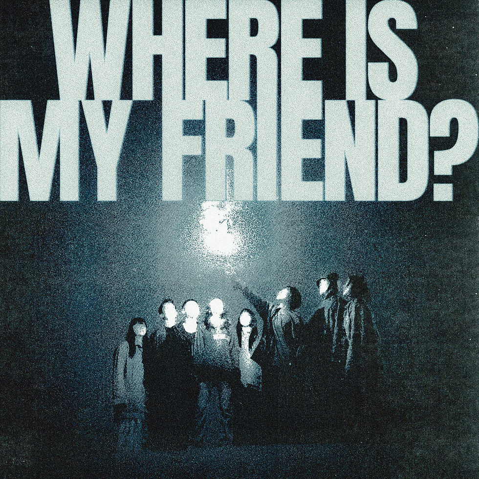 WHERE IS MY FRIEND?