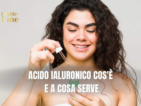 Acido ialuronico cos'è e a cosa serve
