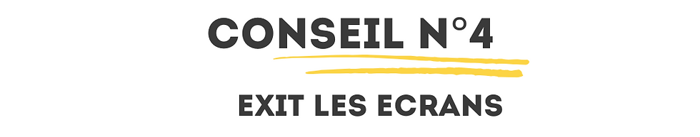 Conseil n°4 : Exit les écrans