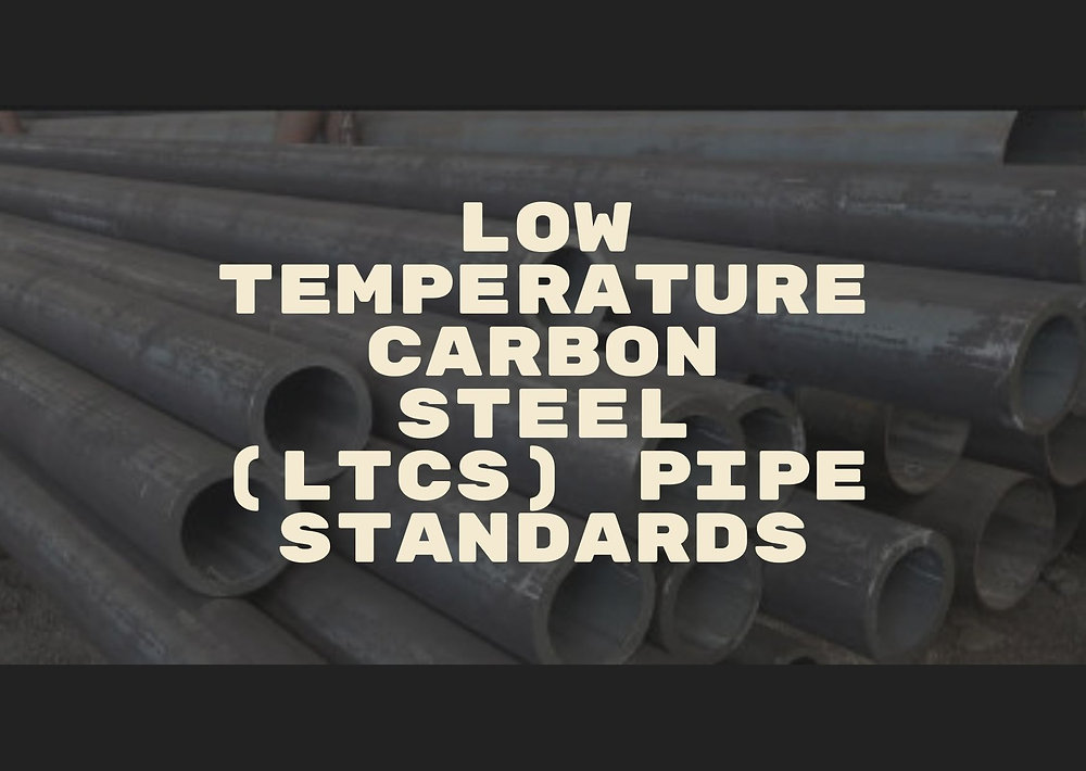 Low Temperature Carbon Steel (LTCS) pipe standards|