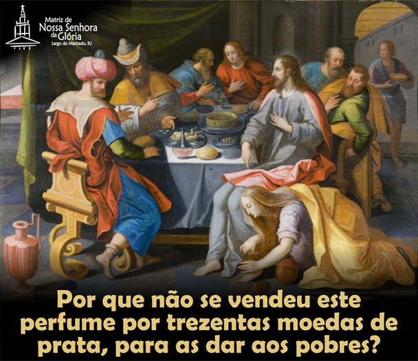 Por que não se vendeu este perfume por trezentas moedas de prata, para as dar aos pobres?