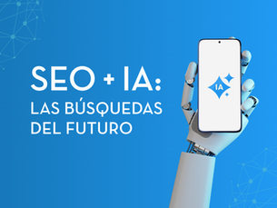 SEO + IA: Cómo prepararte para aparecer en las búsquedas del futuro