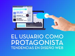 El usuario como protagonista. Tendencia en diseño web.