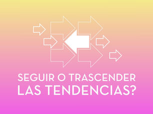 ¿Seguir o trascender las tendencias?