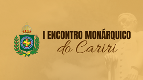Vem aí o I Encontro Monárquico do Cariri