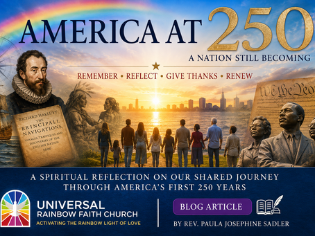 America at 250: A Nation Still Becoming A Universal Rainbow Faith Reflection on Our Shared Journey