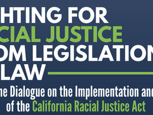 Fighting for Racial Justice from Legislation to Law: An Online Dialogue on the Implementation and Future of the California Racial Justice Act