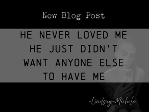 He never loved me. He just didn’t want anyone else to have m