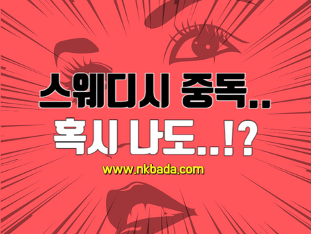 스웨디시 중독 혹시 나도..!?
